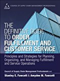 The Definitive Guide to Order Fulfillment and Customer Service: Principles and Strategies for Planning, Organizing, and Managing Fulfillment and ... of Supply Chain Management Professionals)