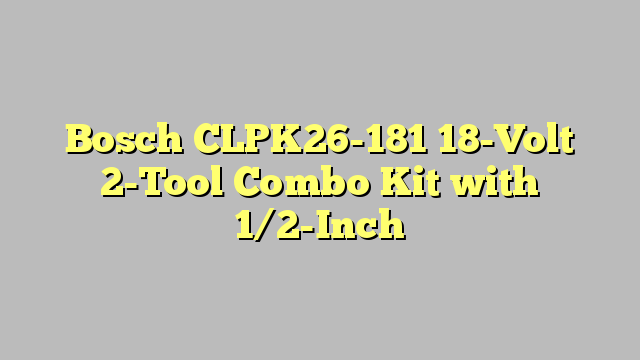 Bosch CLPK26-181 18-Volt 2-Tool Combo Kit with 1/2-Inch Drill/Driver, 1/4-Inch Impact Driver, 2 Batteries, Charger and Contractor Bag