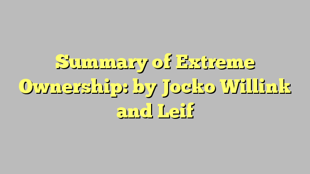 Summary of Extreme Ownership: by Jocko Willink and Leif Babin | Includes Analysis