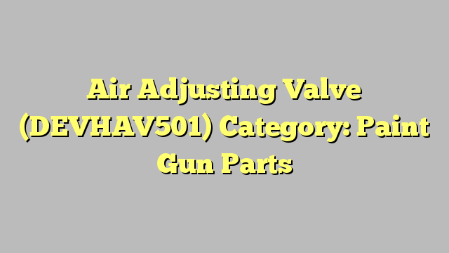 Air Adjusting Valve (DEVHAV501) Category: Paint Gun Parts