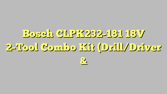 Bosch CLPK232-181 18V 2-Tool Combo Kit (Drill/Driver & Impact Driver) with (2) 2.0 Ah Batteries