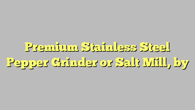 Premium Stainless Steel Pepper Grinder or Salt Mill, by HomeKitchenStar (Manual)