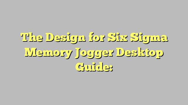 The Design for Six Sigma Memory Jogger Desktop Guide: Desktop Guide of Tools And Methods for Robust Processes And Products