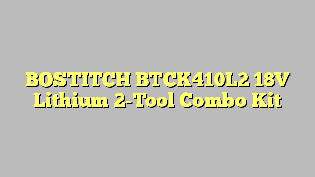 BOSTITCH BTCK410L2 18V Lithium 2-Tool Combo Kit