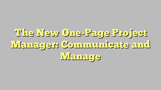 The New One-Page Project Manager: Communicate and Manage