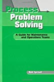 Process Problem Solving: A Guide for Maintenance and Operations Teams (Teach Employees Problem-Solving Tools and Techniques to Incr)