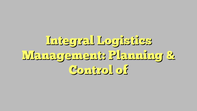 Integral Logistics Management: Planning & Control of