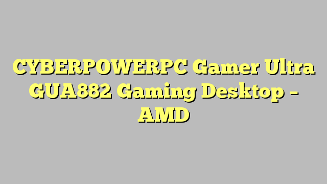 CYBERPOWERPC Gamer Ultra GUA882 Gaming Desktop – AMD