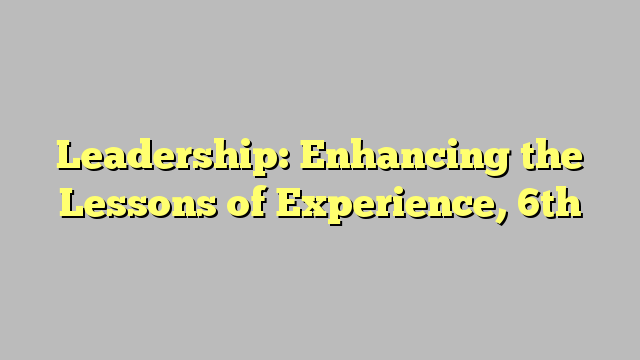 Leadership: Enhancing the Lessons of Experience, 6th